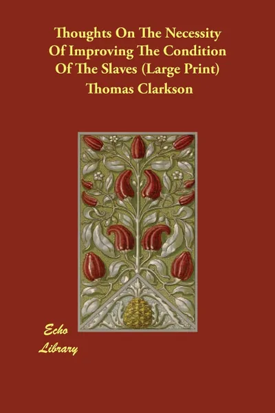 Обложка книги Thoughts on the Necessity of Improving the Condition of the Slaves, Thomas Clarkson