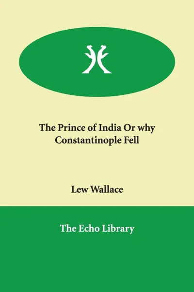 Обложка книги The Prince of India or Why Constantinople Fell, Lewis Wallace, Lew Wallace