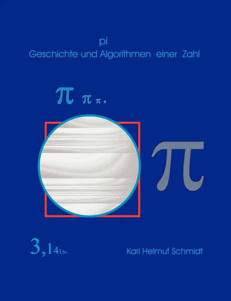 Обложка книги pi Geschichte und Algorithmen einer Zahl, Karl Helmut Schmidt