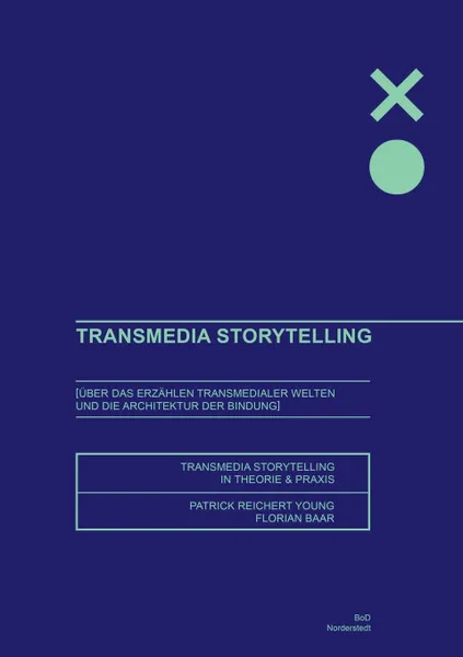 Обложка книги Transmedia Storytelling. Uber das Erzahlen transmedialer Welten und die Architektur der Bindung - Storytelling Theorie und Praxis, Patrick Reichert-Young, Florian Baar