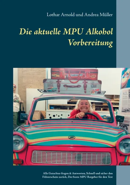 Обложка книги Die aktuelle MPU Alkohol Vorbereitung, Lothar Arnold, Andrea Müller