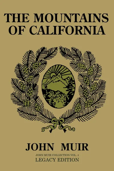 Обложка книги The Mountains Of California (Legacy Edition). Journals Of Alpine Exploration And Natural History Study In The West, John Muir