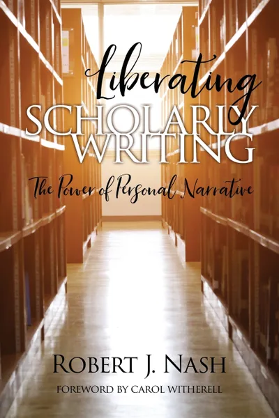 Обложка книги Liberating Scholarly Writing. The Power of Personal Narrative, Robert J. Nash