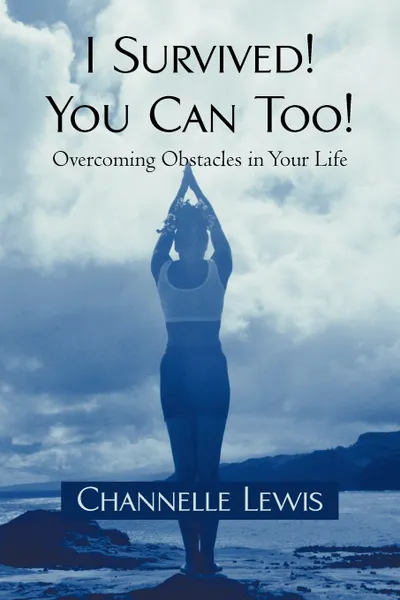 Обложка книги I Survived! You Can Too!. Overcoming Obstacles in Your Life, Lewis Channelle Lewis