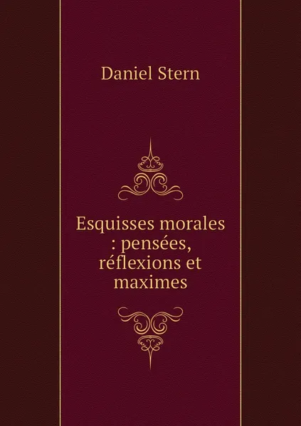 Обложка книги Esquisses morales : pensees, reflexions et maximes, Daniel Stern