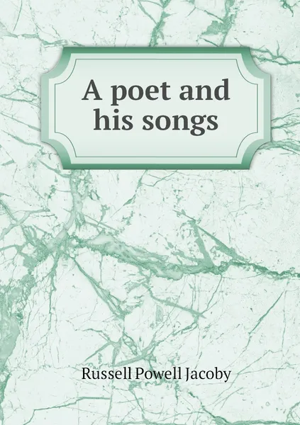 Обложка книги A poet and his songs, Russell Powell Jacoby, Oliver Huckel