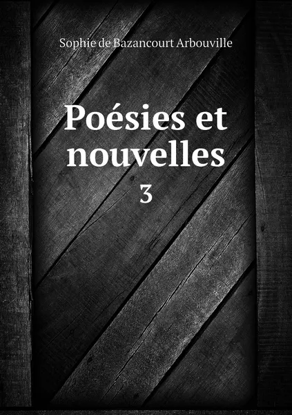 Обложка книги Poesies et nouvelles. 3, Sophie de Bazancourt Arbouville