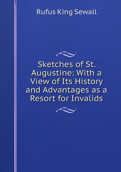 Обложка книги Sketches of St. Augustine: With a View of Its History and Advantages as a Resort for Invalids, Rufus King Sewall