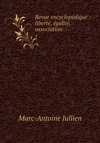 Обложка книги Revue encyclopedique : liberte, egalite, association. 4, Marc-Antoine Jullien
