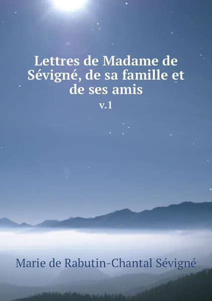 Обложка книги Lettres de Madame de Sevigne, de sa famille et de ses amis. v.1, Marie de Rabutin-Chantal Sévigné