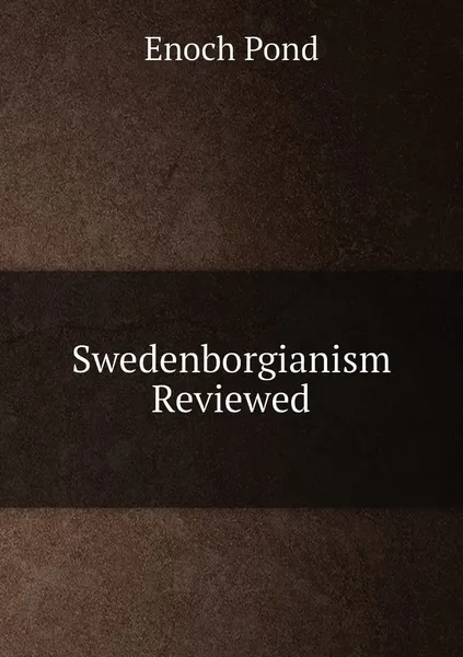 Обложка книги Swedenborgianism Reviewed, Enoch Pond