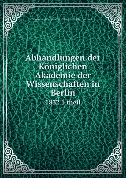 Обложка книги Abhandlungen der Koniglichen Akademie der Wissenschaften in Berlin. 1832 1 theil, Deutsche Akademie der Wissenschaften zu Berlin