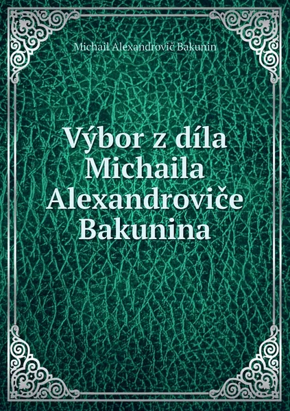 Обложка книги Vybor z dila Michaila Alexandrovice Bakunina, Michail Alexandrovič Bakunin