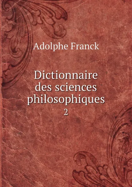 Обложка книги Dictionnaire des sciences philosophiques. 2, Adolphe Franck