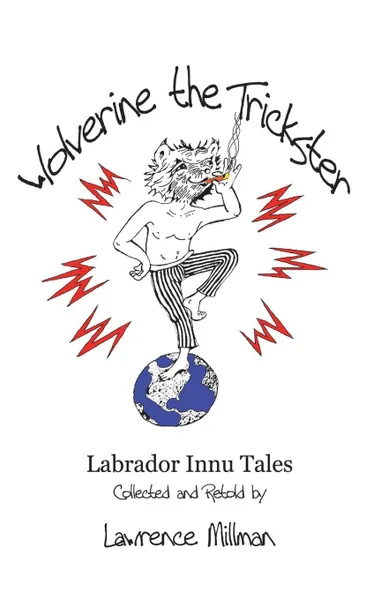 Обложка книги Wolverine the Trickster. Labrador Innu Tales Collected and Retold by Lawrence Millman, Lawrence Millman