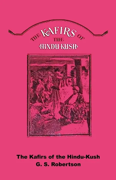 Обложка книги The Kafirs of the Hindu-Kush, George Scott Robertson