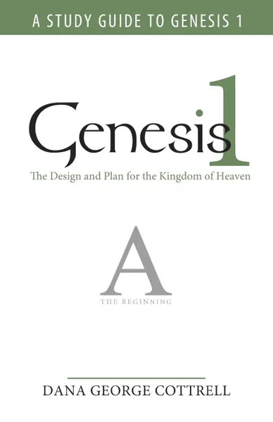 Обложка книги Genesis 1. The Design and Plan for the Kingdom of Heaven, George Cottrell Dana George Cottrell, Dana George Cottrell