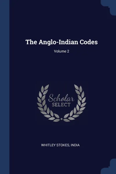 Обложка книги The Anglo-Indian Codes; Volume 2, Whitley Stokes