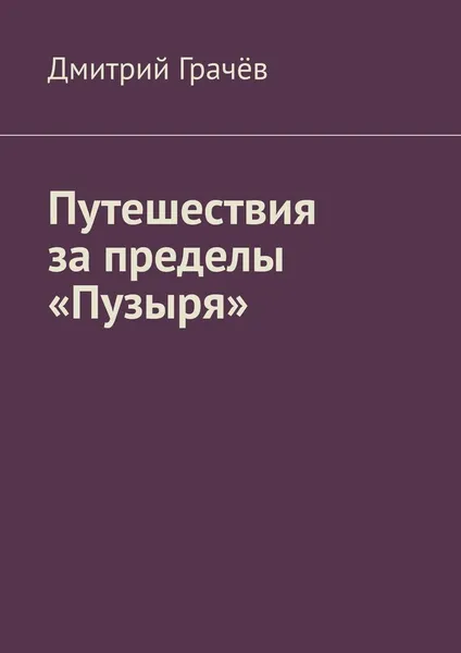 Обложка книги Путешествия за пределы Пузыря, Дмитрий Грачёв