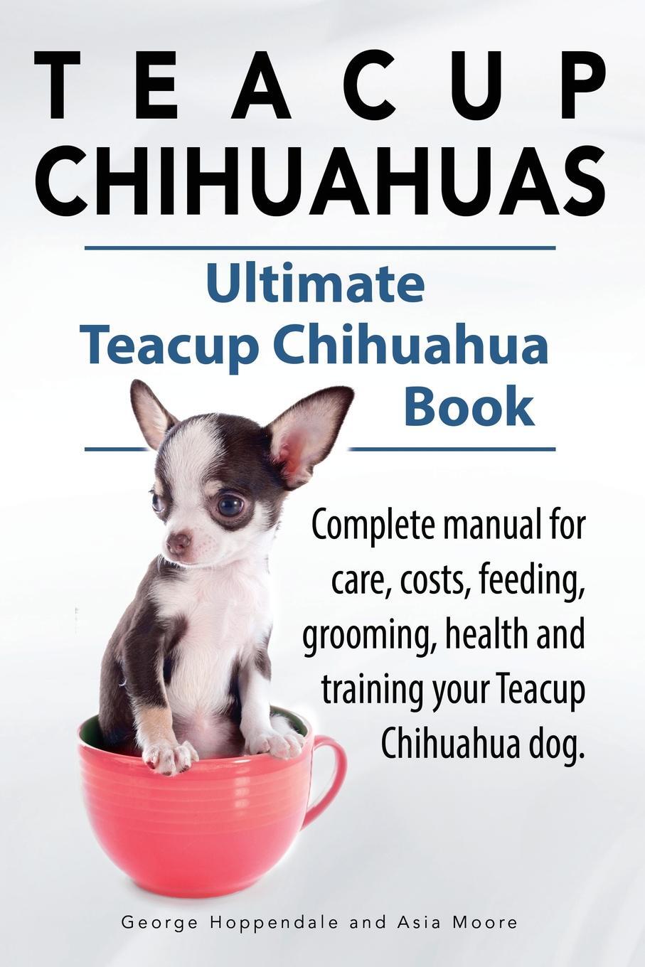 Teacup Chihuahuas Chihuahua Complete Manual For Care Teacup Chihuahuas Chihuahua
