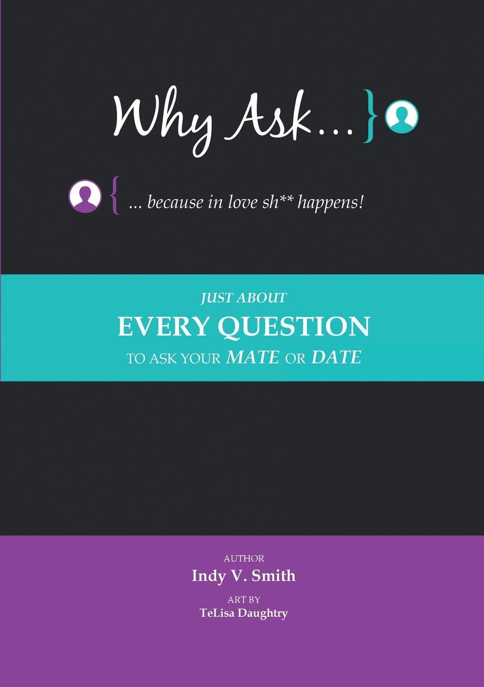 фото Why Ask ... Because in Love Sh** Happens!. Just About Every Question to Ask Your Mate or Date