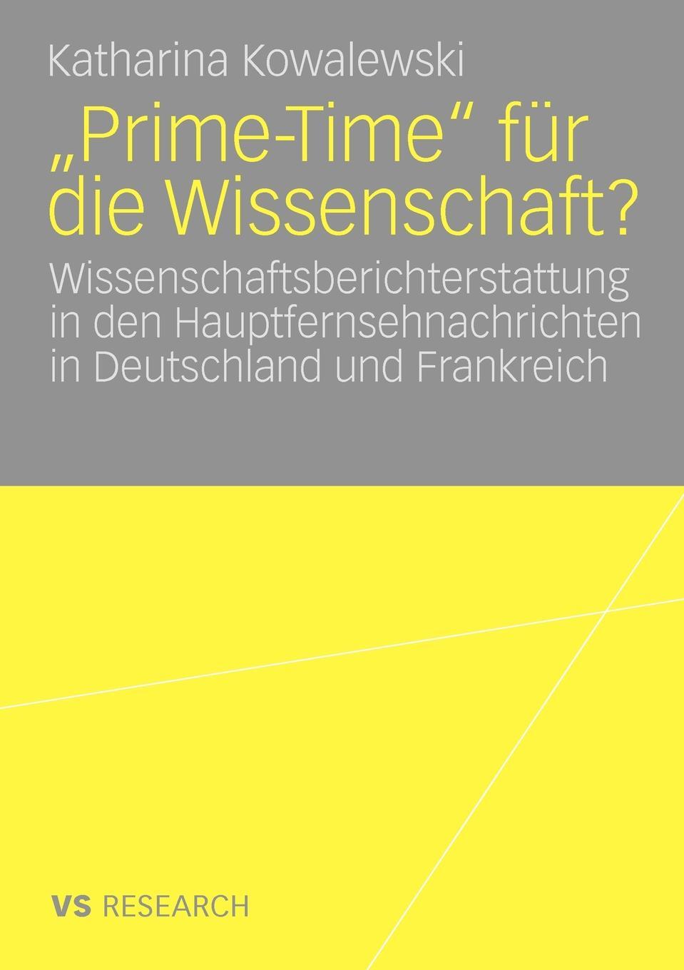 `Prime-Time` fur die Wissenschaft?. Wissenschaftsberichterstattung in den Hauptfernsehnachrichten in Deutschland und Frankreich. Katharina Kowalewski `Prime-Time` fur die Wissenschaft?. Wissenschaftsberichterstattung in den Hauptfernsehnachrichten in Deutschland und Frankreich. Katharina Kowalewski