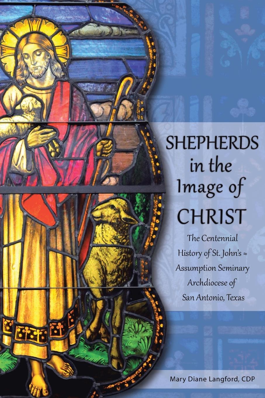 фото Shepherds in the Image of Christ. The Centennial History of St. John's Assumption Seminary Archdiocese of San Antonio, Texas