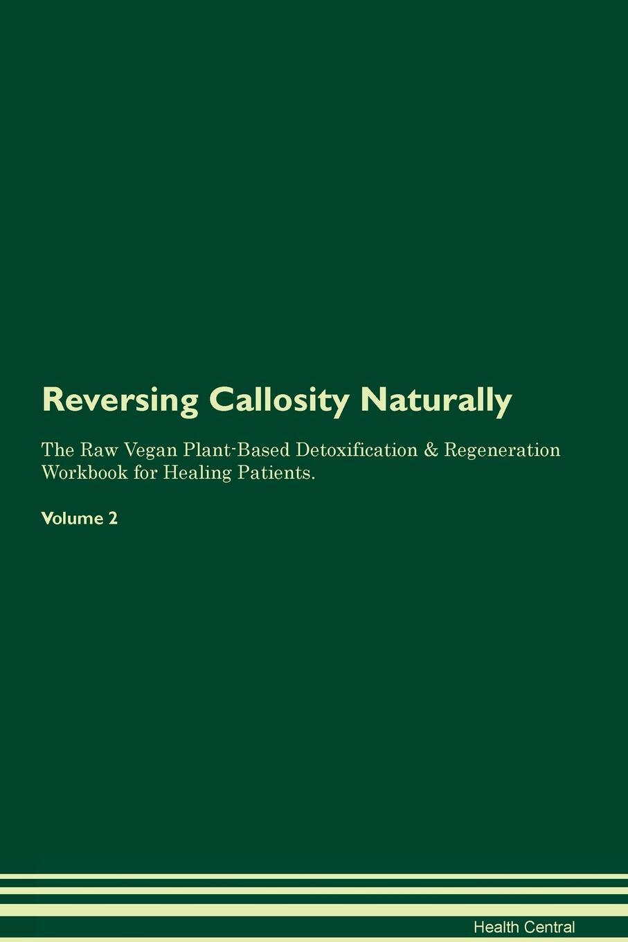 фото Reversing Callosity Naturally The Raw Vegan Plant-Based Detoxification & Regeneration Workbook for Healing Patients. Volume 2