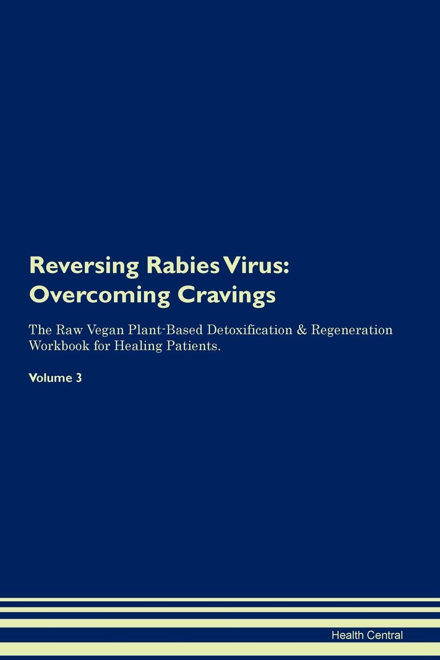 фото Reversing Rabies Virus. Overcoming Cravings The Raw Vegan Plant-Based Detoxification & Regeneration Workbook for Healing Patients.Volume 3