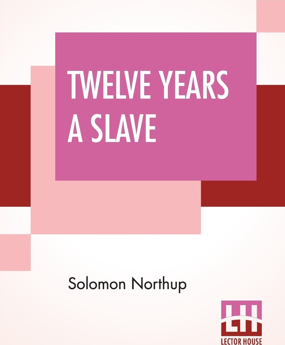 фото Twelve Years A Slave. Narrative Of Solomon Northup, A Citizen Of New-York, Kidnapped In Washington City In 1841, And Rescued In 1853, From A Cotton Plantation Near The Red River, In Louisiana.