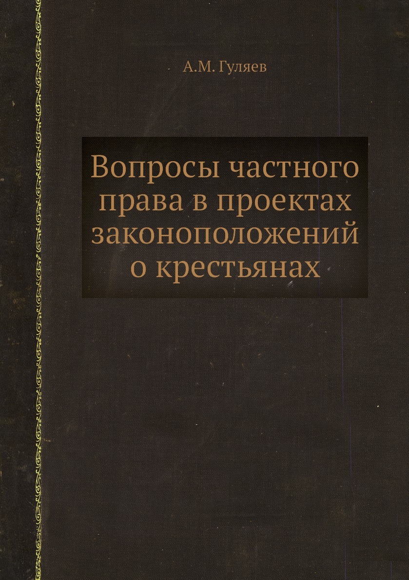 Вопросы частного права в проектах законоположений о крестьянах. А.М. Гуляев Вопросы частного права в проектах законоположений о крестьянах. А.М. Гуляев