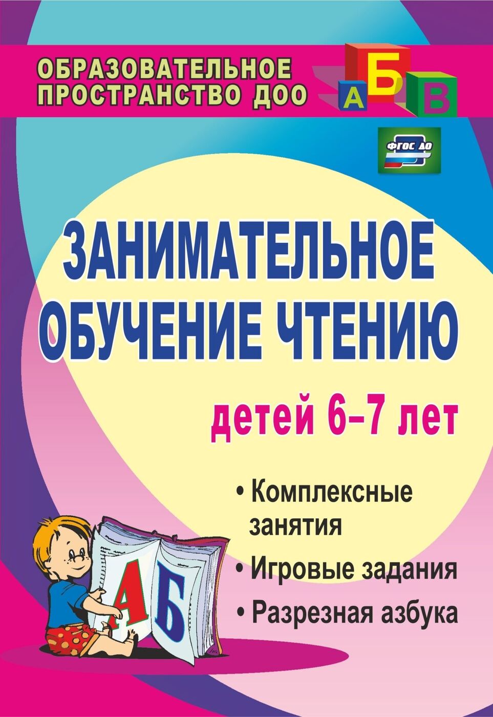 Занимательное обучение чтению детей 6-7 лет: комплексные занятия, игровые задания, разрезная азбука