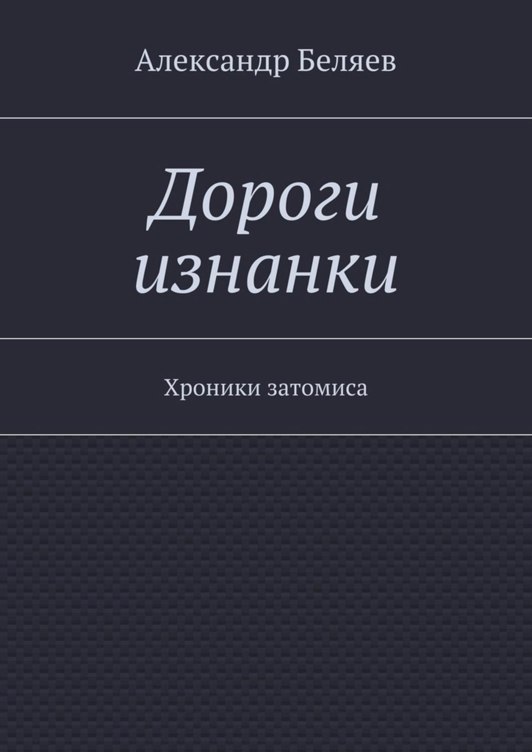 Книга дорога читать. Александр Павлович Беляев. Беляев Александр Павлович книги. Белая дорога книга. Автор книги российского писателя изнанка.