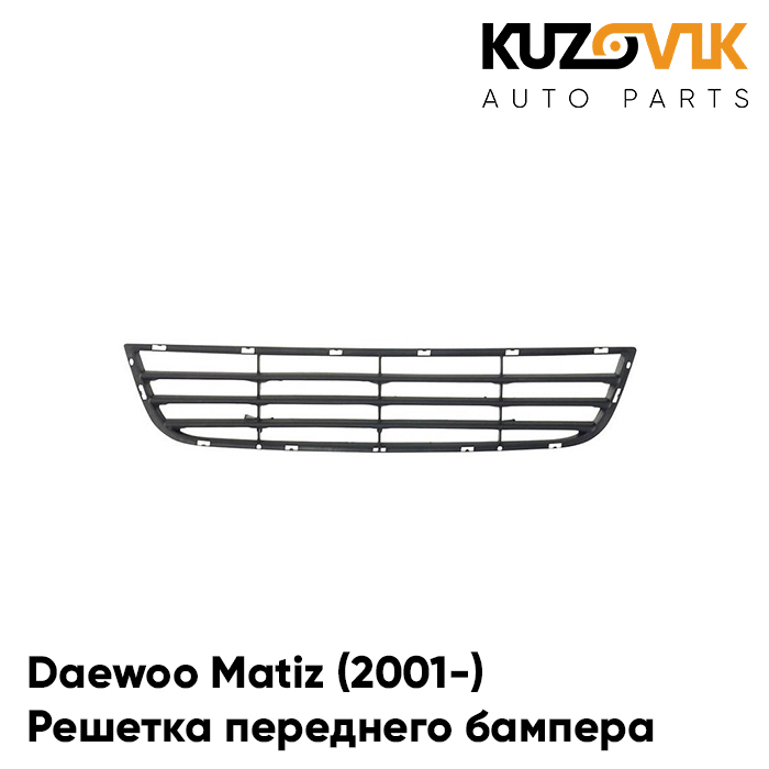 Как снять решетку радиатора матиз Решетка переднего бампера Daewoo Matiz Дэу Матиз (2001-) - KUZOVIK арт. KZVK3100