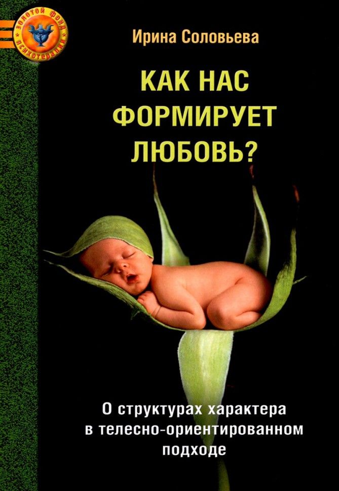 Как нас формирует любовь? О структурах характера в телесно-ориентированном подходе | Соловьева Ирина Александровна