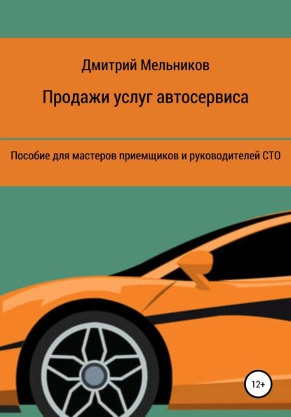 Продажи услуг автосервиса. Пособие для мастеров приемщиков и руководителей СТО | Мельников Дмитрий Владимирович | Электронная книга