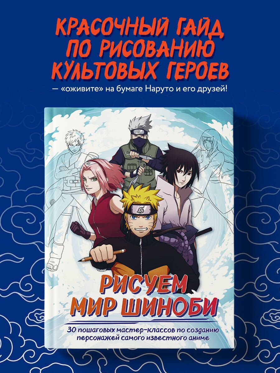 Рисуем мир шиноби. 30 пошаговых мастер-классов по созданию персонажей самого известного аниме