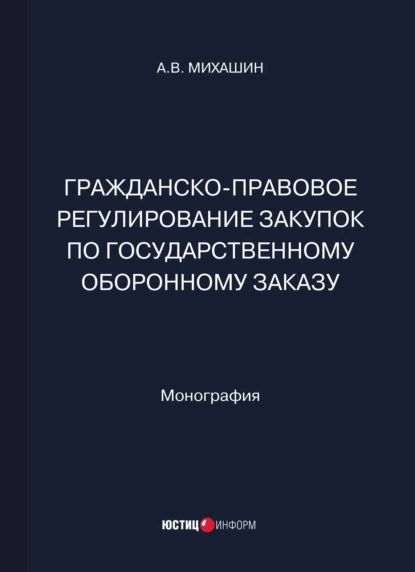 Гражданско-правовое регулирование закупок по государственному оборонному заказу | Михашин А. В. | Электронная книга