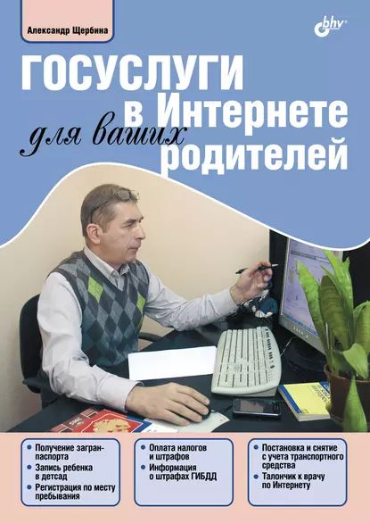 Госуслуги в Интернете для ваших родителей | Щербина Александр Александрович | Электронная книга