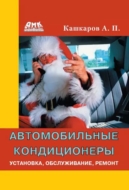 Автомобильные кондиционеры. Установка, обслуживание, ремонт | Кашкаров Андрей Петрович | Электронная книга