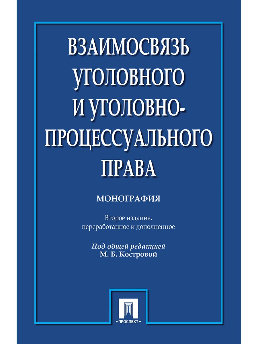 Взаимосвязь уголовного и уголовно-процессуального права. Монография. 2-е изд. | Кострова Марина Борисовна