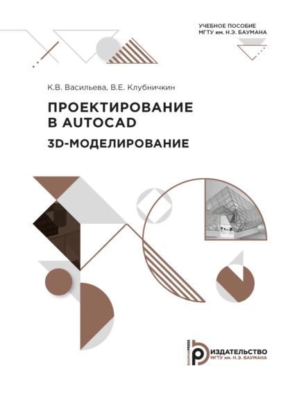 Проектирование в AUTOCAD. 3D-моделирование | К. В. Васильева, В. Е. Клубничкин | Электронная книга