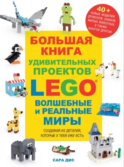 Большая книга удивительных проектов LEGO. Волшебные и реальные миры | Сара Дис | Электронная книга