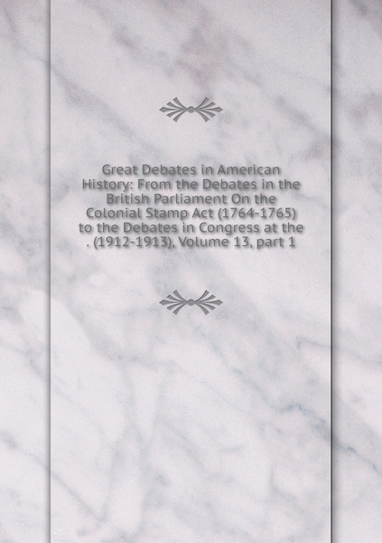 Great Debates in American History: From the Debates in the British ...