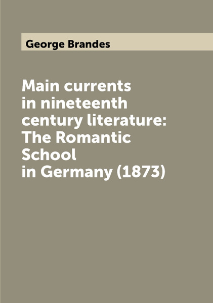 Main Currents In Nineteenth Century Literature The Romantic School In Germany 1873 купить с