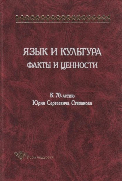 Язык и культура. Факты и ценности. К 70-летию Юрия Сергеевича Степанова ...