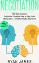 Negotiation. 2 Manuscripts - Persuasion The Complete Step by Step Guide, Manipulation The Complete Step by Step Guide (Negotiation Series) (Volume 1) - Ryan James