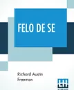 Felo De Se - Richard Austin Freeman