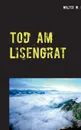 Tod am Lisengrat - Walter W. Braun