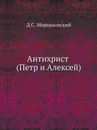Антихрист (Петр и Алексей) - Д. С. Мережковский